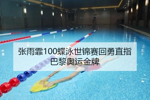 张雨霏100蝶泳世锦赛回勇直指巴黎奥运金牌